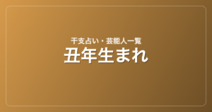 丑年生まれの芸能人・有名人一覧（干支）