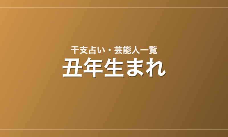 丑年生まれの芸能人・有名人一覧（干支）