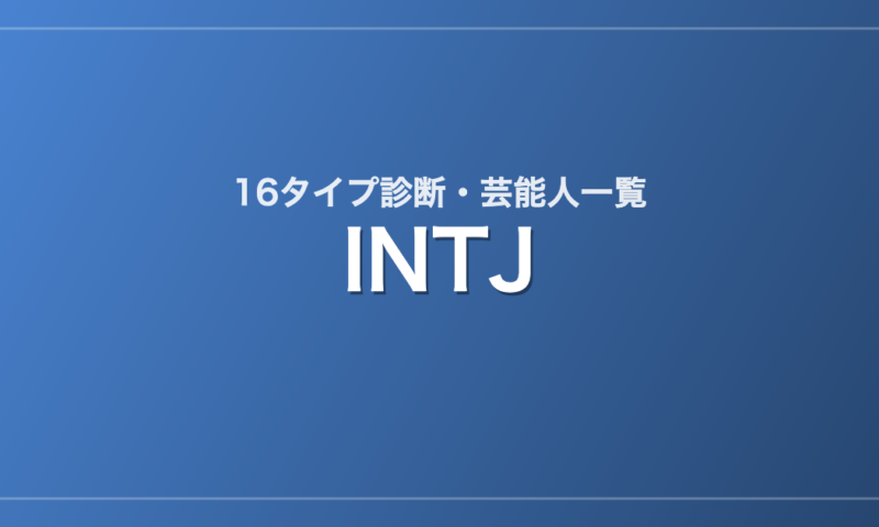 INTJの芸能人・有名人一覧（16タイプ診断）