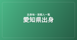 愛知県出身の芸能人・有名人一覧