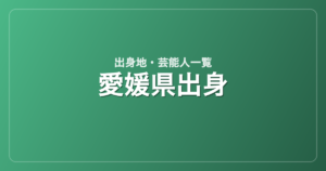 愛媛県出身の芸能人・有名人一覧