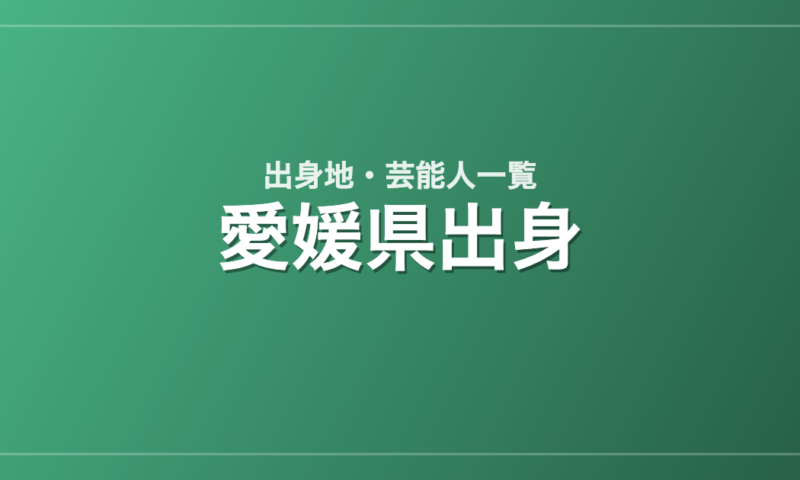 愛媛県出身の芸能人・有名人一覧
