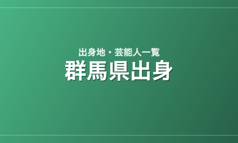 群馬県出身の芸能人・有名人一覧