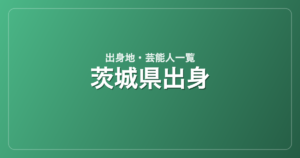 茨城県出身の芸能人・有名人一覧