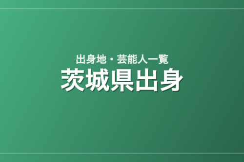 茨城県出身の芸能人・有名人一覧