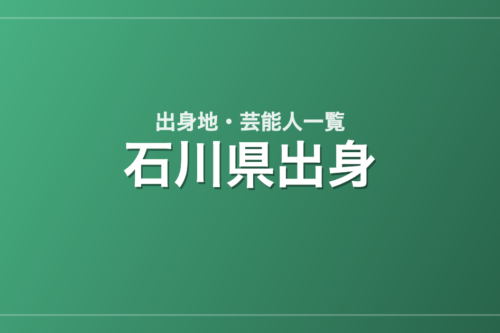 石川県出身の芸能人・有名人一覧