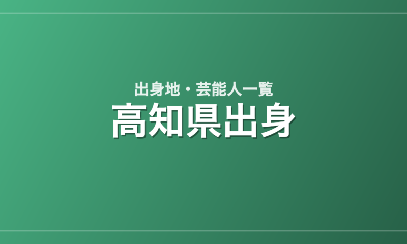 高知県出身の芸能人・有名人一覧