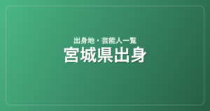 宮城県出身の芸能人・有名人一覧