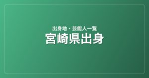 宮崎県出身の芸能人・有名人一覧