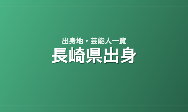 長崎県出身の芸能人・有名人一覧