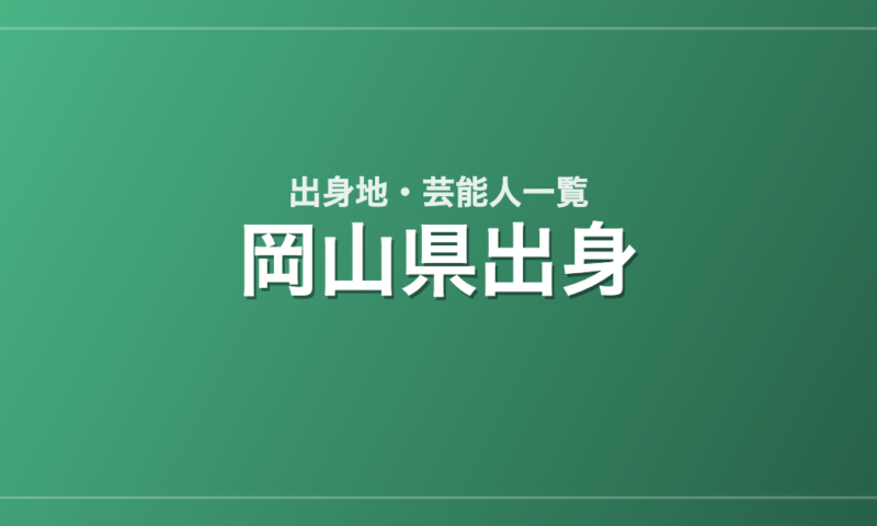 岡山県出身の芸能人・有名人一覧