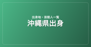 沖縄県出身の芸能人・有名人一覧