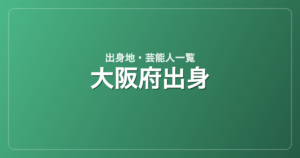 大阪府出身の芸能人・有名人一覧