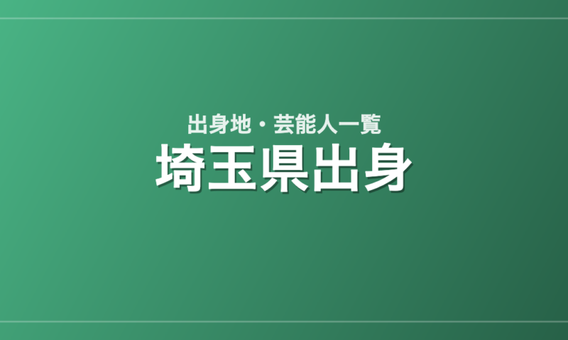 埼玉県出身の芸能人・有名人一覧