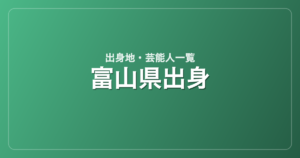富山県出身の芸能人・有名人一覧