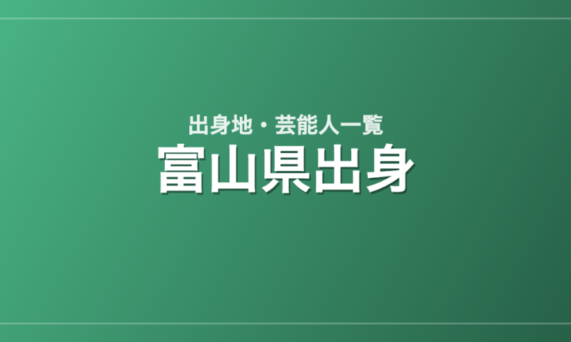 富山県出身の芸能人・有名人一覧