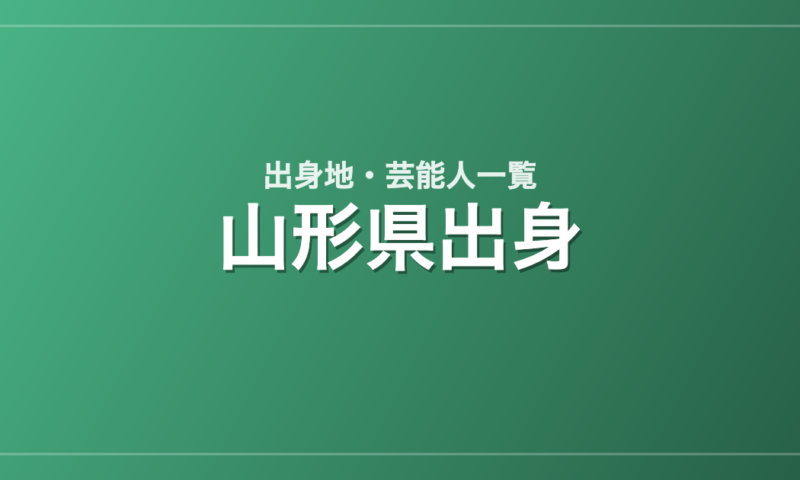 山形県出身の芸能人・有名人一覧