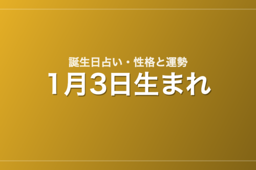 1月3日生まれの誕生日占い｜性格・運勢・相性