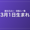 3月1日生まれの芸能人・有名人一覧