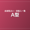 A型の芸能人・有名人一覧
