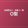O型の芸能人・有名人一覧