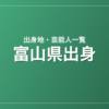 富山県出身の芸能人・有名人一覧