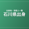 石川県出身の芸能人・有名人一覧