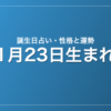 1月23日生まれの誕生日占い|性格・運勢・相性