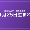 1月25日生まれの誕生日占い|性格・運勢・相性
