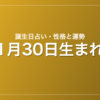 1月30日生まれの誕生日占い｜性格・運勢・相性