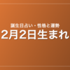 2月2日生まれの誕生日占い|性格・運勢・相性