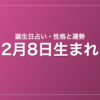 2月8日生まれの誕生日占い|性格・運勢・相性