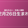 2月26日生まれの誕生日占い|性格・運勢・相性