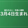 3月4日生まれの誕生日占い｜性格・運勢・相性
