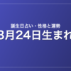 3月24日生まれの誕生日占い｜性格・運勢・相性