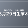3月29日生まれの誕生日占い｜性格・運勢・相性