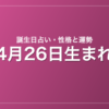 4月26日生まれの誕生日占い|性格・運勢・相性