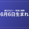 6月6日生まれの誕生日占い|性格・運勢・相性
