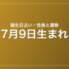 7月9日生まれの誕生日占い|性格・運勢・相性