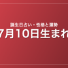 7月10日生まれの誕生日占い｜性格・運勢・相性