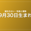 9月30日生まれの誕生日占い｜性格・運勢・相性